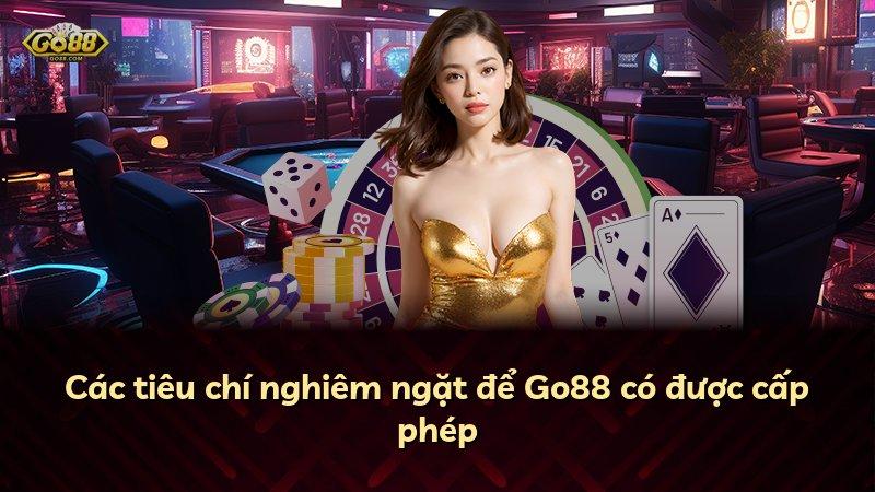 Các tiêu chí nghiêm ngặt để Go88 có được cấp phép