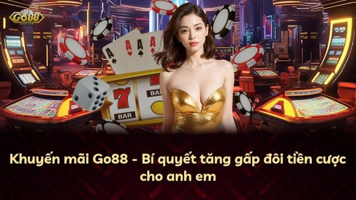 Khuyến mãi Go88 – Bí quyết tăng gấp đôi tiền cược cho anh em