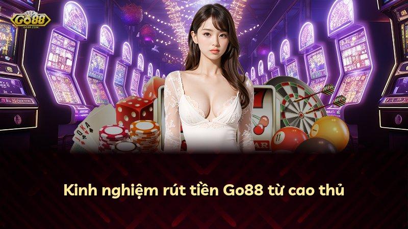 Kinh nghiệm rút tiền Go88 từ cao thủ