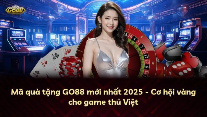 Mã quà tặng GO88 mới nhất 2025 – Cơ hội vàng cho game thủ Việt