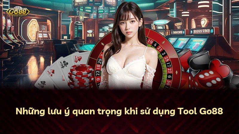 Những lưu ý quan trọng khi sử dụng Tool Go88