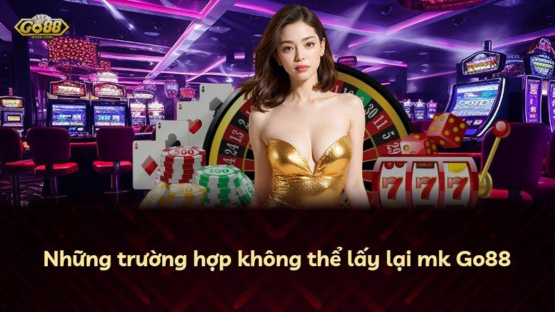 Những trường hợp không thể lấy lại mk Go88