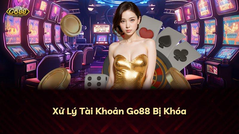 Xử Lý Tài Khoản Go88 Bị Khóa